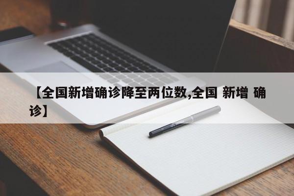 【全国新增确诊降至两位数,全国 新增 确诊】