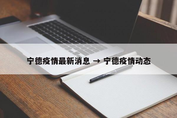 宁德疫情最新消息 → 宁德疫情动态