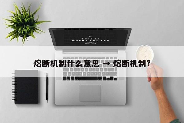 熔断机制什么意思 → 熔断机制?