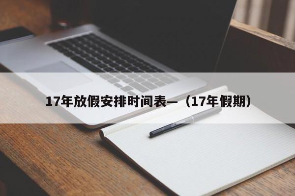 17年放假安排时间表—(17年假期)