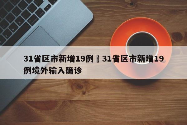 31省区市新增19例›31省区市新增19例境外输入确诊