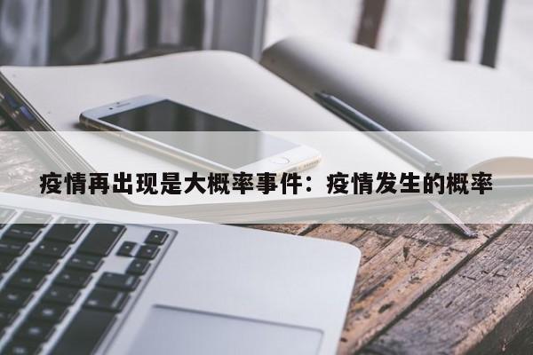 疫情再出现是大概率事件:疫情发生的概率