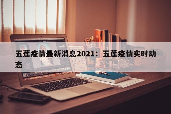五莲疫情最新消息2021：五莲疫情实时动态