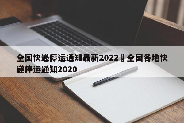 全国快递停运通知最新2022›全国各地快递停运通知2020