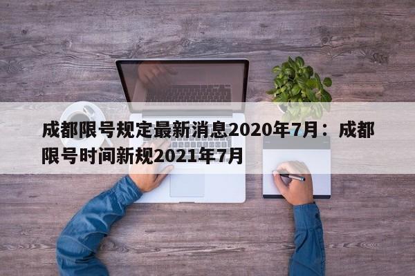 成都限号规定最新消息2020年7月:成都限号时间新规2021年7月