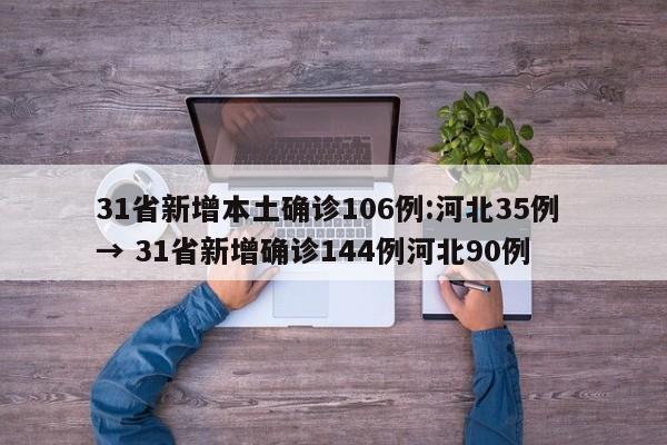 31省新增本土确诊106例:河北35例 → 31省新增确诊144例河北90例