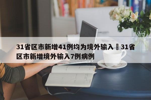 31省区市新增41例均为境外输入›31省区市新增境外输入7例病例