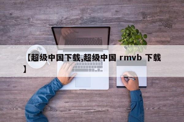 【超级中国下载,超级中国 rmvb 下载】