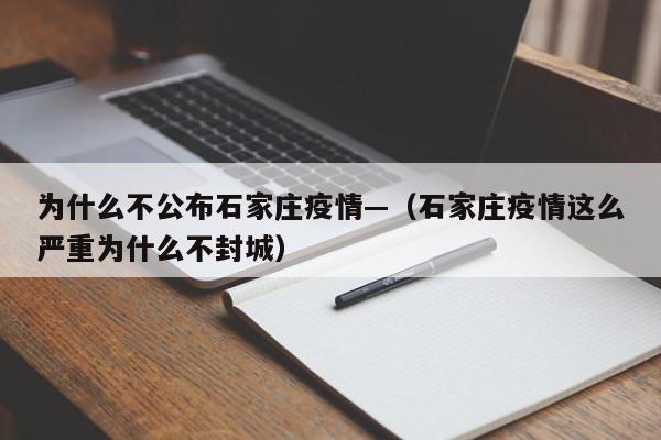 为什么不公布石家庄疫情—(石家庄疫情这么严重为什么不封城)