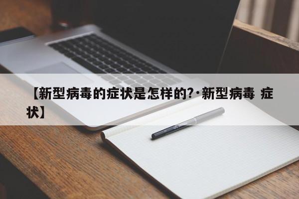 【新型病毒的症状是怎样的?·新型病毒 症状】