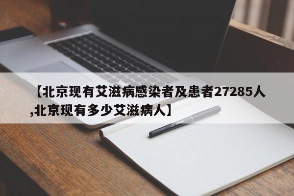 【北京现有艾滋病感染者及患者27285人,北京现有多少艾滋病人】