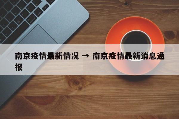 南京疫情最新情况 → 南京疫情最新消息通报