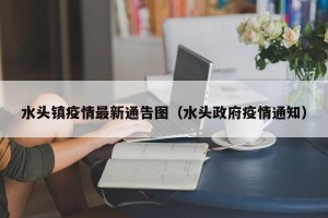 水头镇疫情最新通告图（水头政府疫情通知）