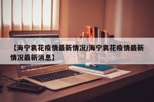 【海宁袁花疫情最新情况/海宁袁花疫情最新情况最新消息】