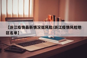 【浙江疫情最新情况低风险/浙江疫情风险地区名单】