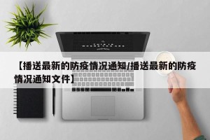 【播送最新的防疫情况通知/播送最新的防疫情况通知文件】