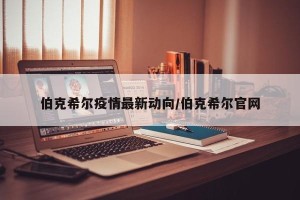 伯克希尔疫情最新动向/伯克希尔官网