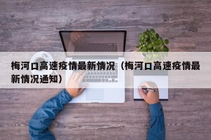 梅河口高速疫情最新情况（梅河口高速疫情最新情况通知）