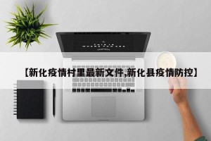 【新化疫情村里最新文件,新化县疫情防控】